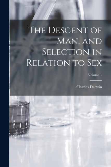 The Descent of man, and Selection in Relation to Sex; Volume 1, Paperback / softback Book