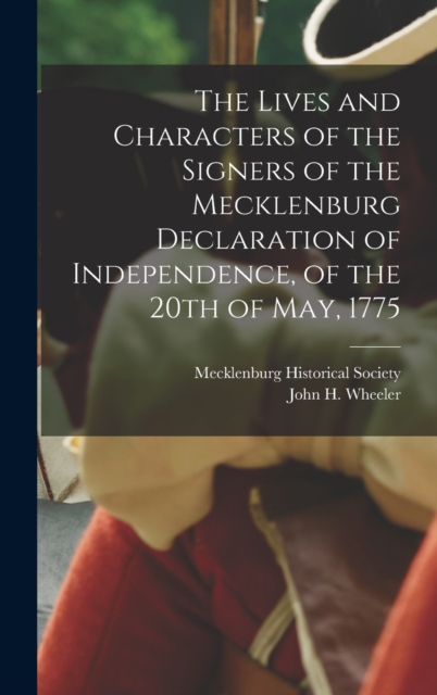 The Lives and Characters of the Signers of the Mecklenburg Declaration of Independence, of the 20th of May, 1775, Hardback Book