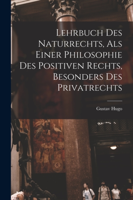 Lehrbuch Des Naturrechts, Als Einer Philosophie Des Positiven Rechts, Besonders Des Privatrechts, Paperback / softback Book