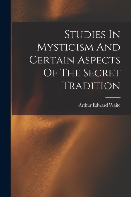 Studies In Mysticism And Certain Aspects Of The Secret Tradition, Paperback / softback Book