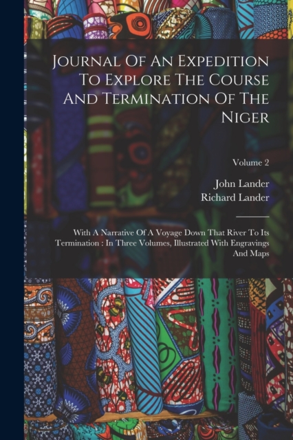 Journal Of An Expedition To Explore The Course And Termination Of The Niger : With A Narrative Of A Voyage Down That River To Its Termination: In Three Volumes, Illustrated With Engravings And Maps; V, Paperback / softback Book