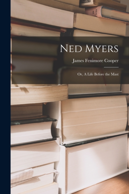 Ned Myers : Or, A Life Before the Mast, Paperback / softback Book