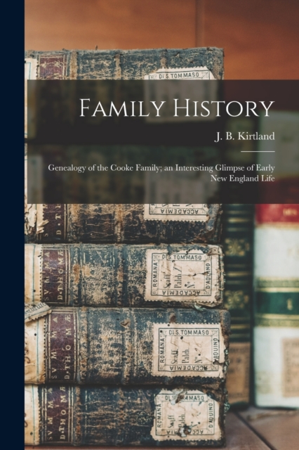 Family History; Genealogy of the Cooke Family; an Interesting Glimpse of Early New England Life, Paperback / softback Book