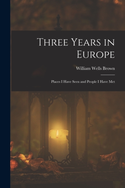 Three Years in Europe : Places I Have Seen and People I Have Met, Paperback / softback Book