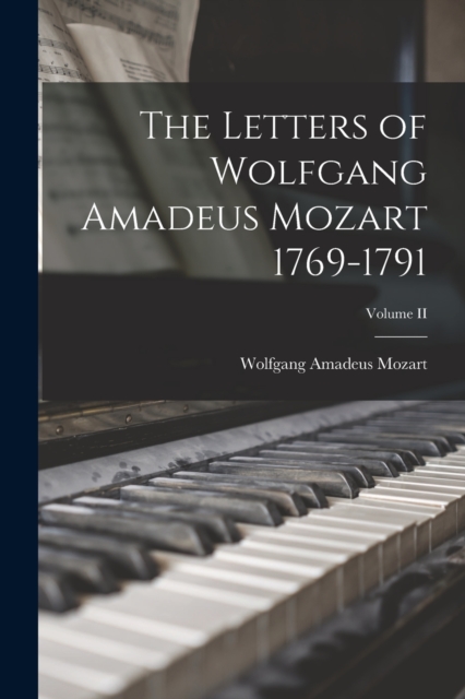 The Letters of Wolfgang Amadeus Mozart 1769-1791; Volume II, Paperback / softback Book