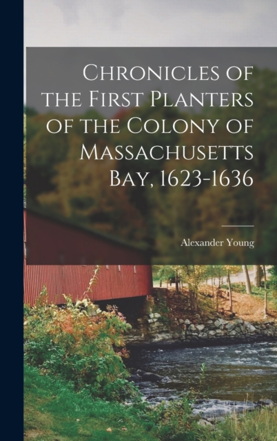 Chronicles of the First Planters of the Colony of Massachusetts Bay, 1623-1636, Hardback Book