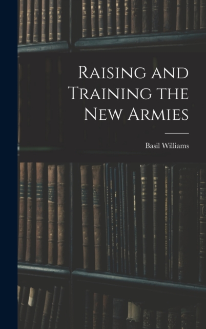 Raising and Training the new Armies, Hardback Book