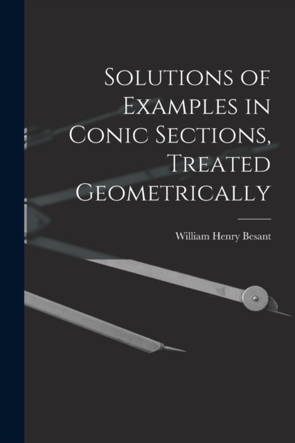 Solutions of Examples in Conic Sections, Treated Geometrically, Paperback / softback Book