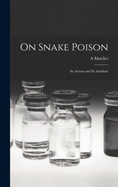 On Snake Poison : Its Action and Its Antidote, Hardback Book