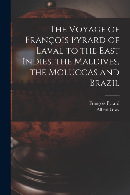The Voyage of Francois Pyrard of Laval to the East Indies, the Maldives, the Moluccas and Brazil, Paperback / softback Book