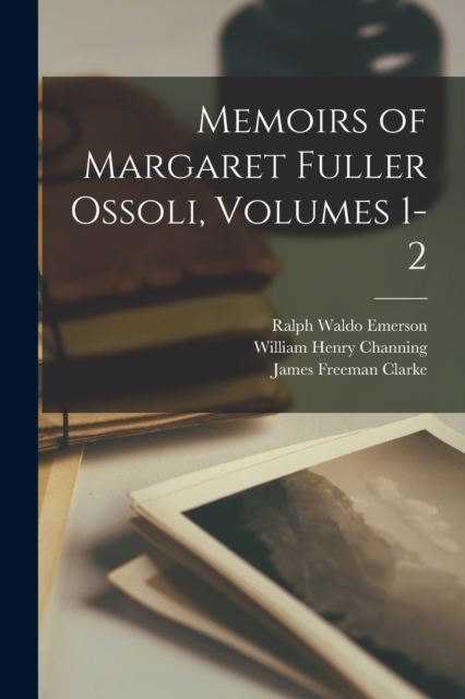 Memoirs of Margaret Fuller Ossoli, Volumes 1-2, Paperback / softback Book