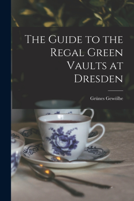 The Guide to the Regal Green Vaults at Dresden, Paperback / softback Book