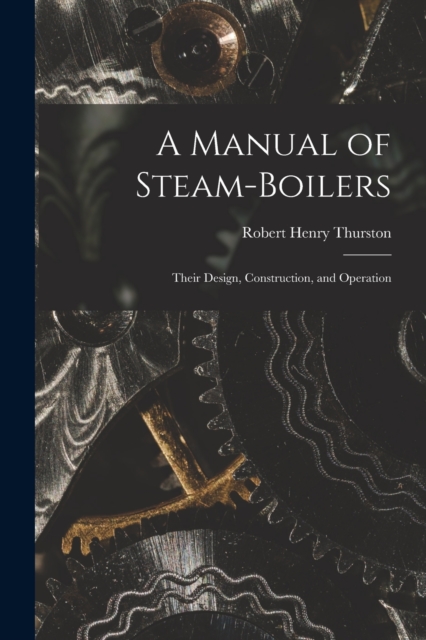 A Manual of Steam-Boilers : Their Design, Construction, and Operation, Paperback / softback Book