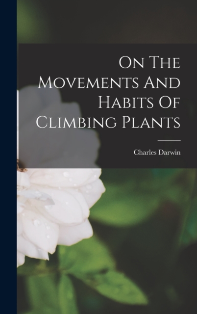 On The Movements And Habits Of Climbing Plants, Hardback Book