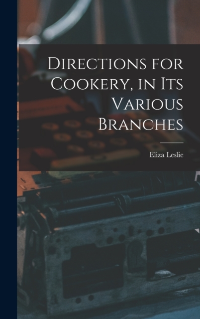 Directions for Cookery, in its Various Branches, Hardback Book