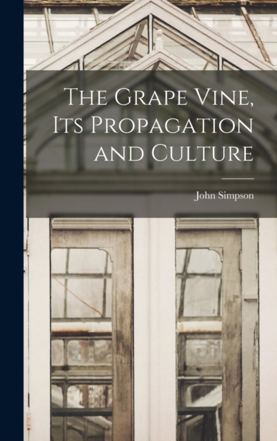 The Grape Vine, its Propagation and Culture, Hardback Book