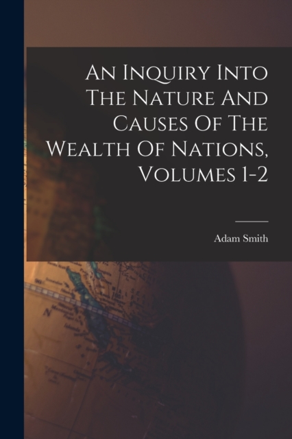 An Inquiry Into The Nature And Causes Of The Wealth Of Nations, Volumes 1-2, Paperback / softback Book