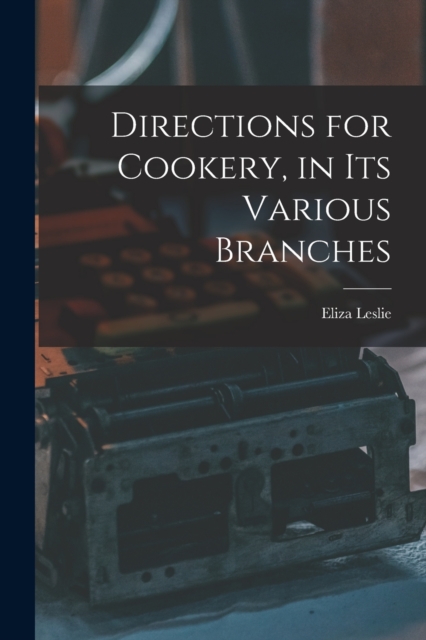 Directions for Cookery, in its Various Branches, Paperback / softback Book