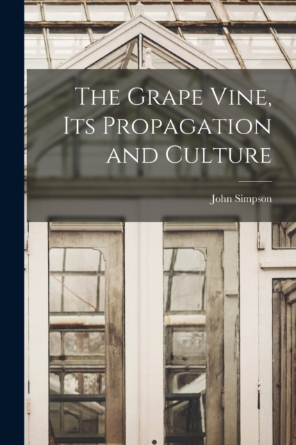 The Grape Vine, its Propagation and Culture, Paperback / softback Book