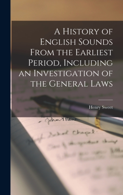 A History of English Sounds From the Earliest Period, Including an Investigation of the General Laws, Hardback Book