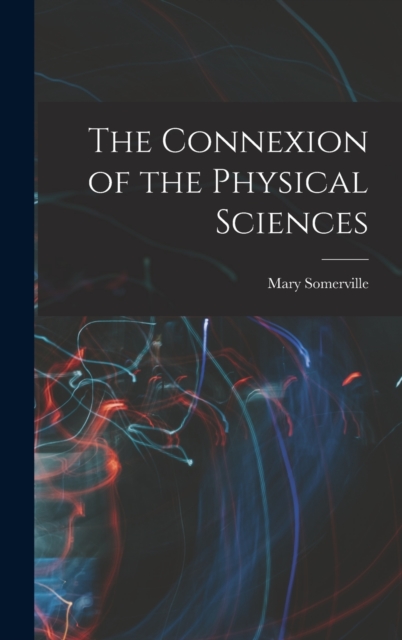 The Connexion of the Physical Sciences, Hardback Book