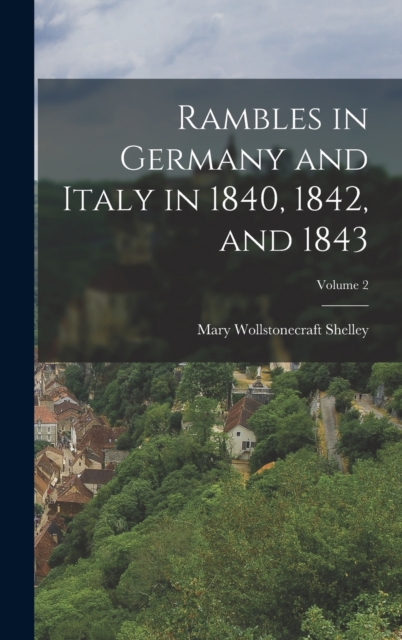 Rambles in Germany and Italy in 1840, 1842, and 1843; Volume 2, Hardback Book