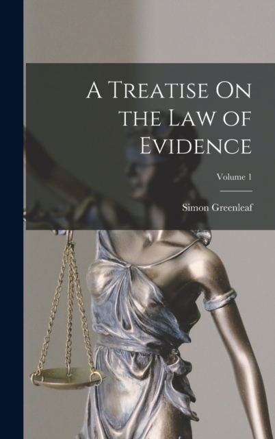 A Treatise On the Law of Evidence; Volume 1, Hardback Book