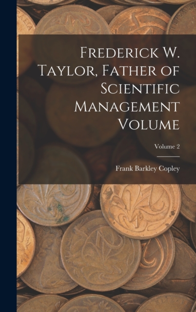 Frederick W. Taylor, Father of Scientific Management Volume; Volume 2, Hardback Book