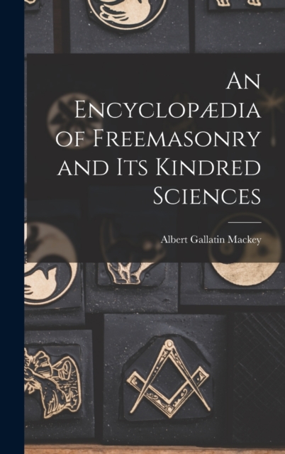 An Encyclopædia of Freemasonry and Its Kindred Sciences, Hardback Book