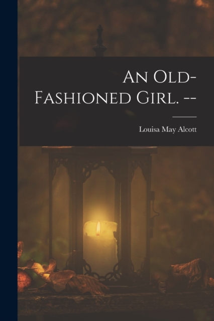 An Old-fashioned Girl. --, Paperback / softback Book