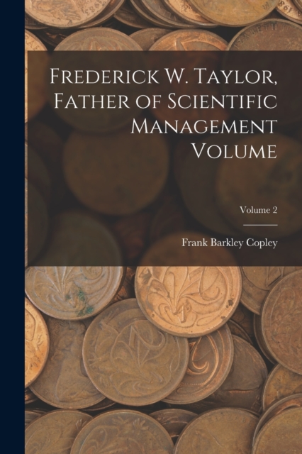 Frederick W. Taylor, Father of Scientific Management Volume; Volume 2, Paperback / softback Book