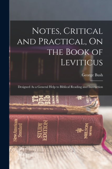 Notes, Critical and Practical, On the Book of Leviticus : Designed As a General Help to Biblical Reading and Instruction, Paperback / softback Book