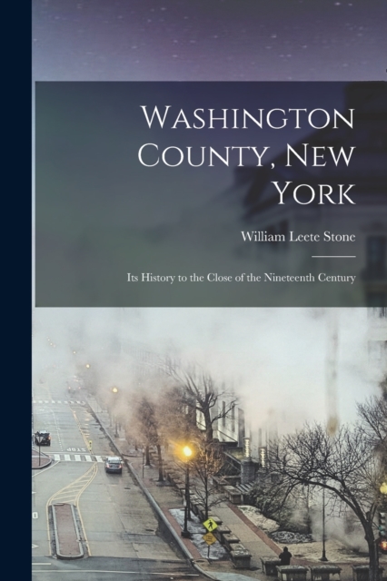 Washington County, New York; its History to the Close of the Nineteenth Century, Paperback / softback Book