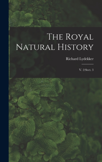 The Royal Natural History : V. 2: sect. 3, Hardback Book