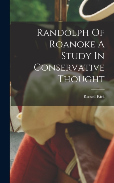 Randolph Of Roanoke A Study In Conservative Thought, Hardback Book