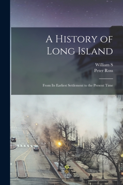 A History of Long Island : From its Earliest Settlement to the Present Time, Paperback / softback Book