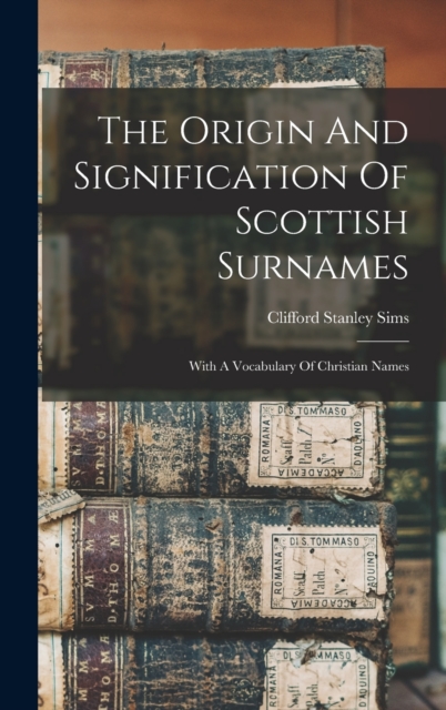 The Origin And Signification Of Scottish Surnames : With A Vocabulary Of Christian Names, Hardback Book