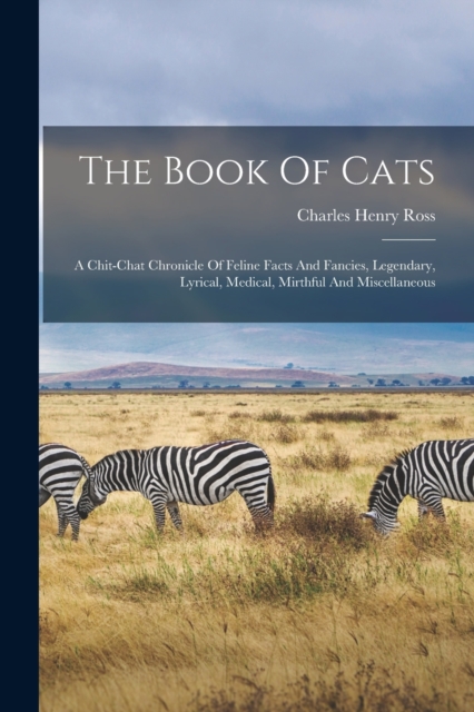 The Book Of Cats : A Chit-chat Chronicle Of Feline Facts And Fancies, Legendary, Lyrical, Medical, Mirthful And Miscellaneous, Paperback / softback Book
