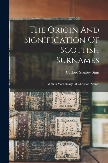 The Origin And Signification Of Scottish Surnames : With A Vocabulary Of Christian Names, Paperback / softback Book