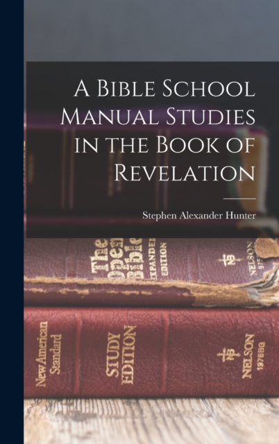 A Bible School Manual Studies in the Book of Revelation, Hardback Book