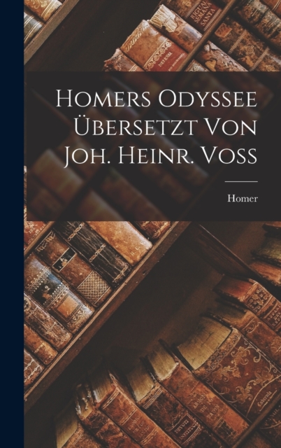Homers Odyssee Ubersetzt Von Joh. Heinr. Voss, Hardback Book