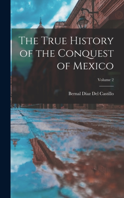 The True History of the Conquest of Mexico; Volume 2, Hardback Book