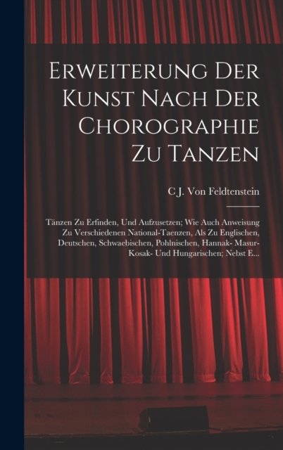 Erweiterung Der Kunst Nach Der Chorographie Zu Tanzen : Tanzen Zu Erfinden, Und Aufzusetzen; Wie Auch Anweisung Zu Verschiedenen National-Taenzen, Als Zu Englischen, Deutschen, Schwaebischen, Pohlnisc, Hardback Book