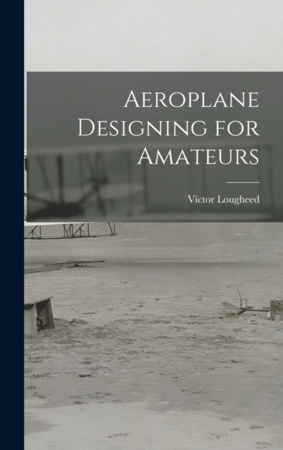 Aeroplane Designing for Amateurs, Hardback Book