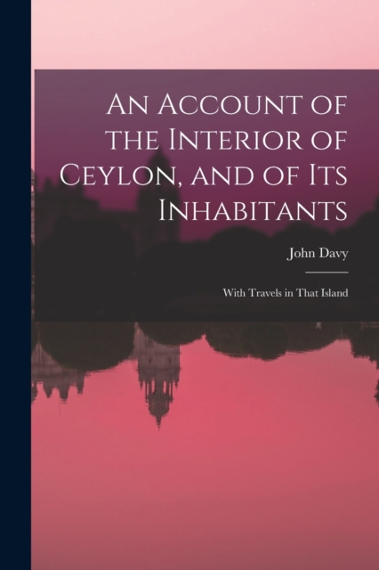 An Account of the Interior of Ceylon, and of Its Inhabitants : With Travels in That Island, Paperback / softback Book