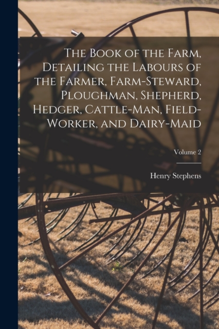 The Book of the Farm, Detailing the Labours of the Farmer, Farm-Steward, Ploughman, Shepherd, Hedger, Cattle-Man, Field-Worker, and Dairy-Maid; Volume 2, Paperback / softback Book