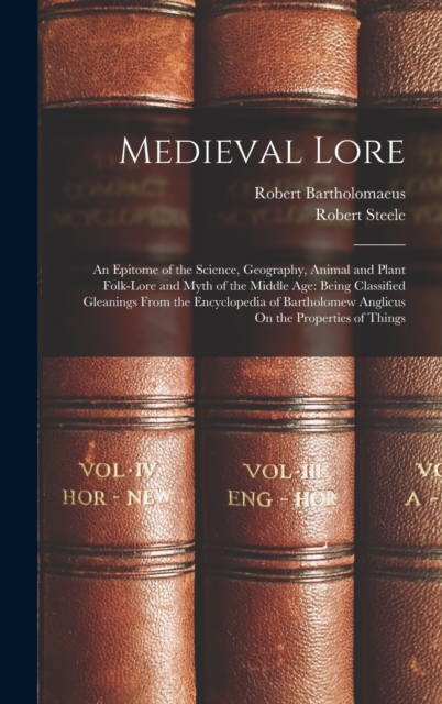 Medieval Lore : An Epitome of the Science, Geography, Animal and Plant Folk-Lore and Myth of the Middle Age: Being Classified Gleanings From the Encyclopedia of Bartholomew Anglicus On the Properties, Hardback Book