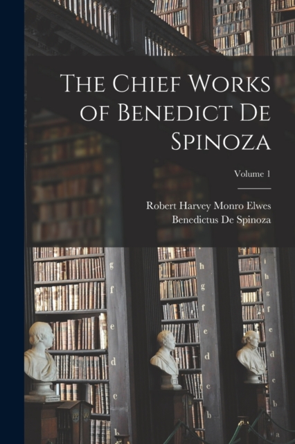 The Chief Works of Benedict De Spinoza; Volume 1, Paperback / softback Book