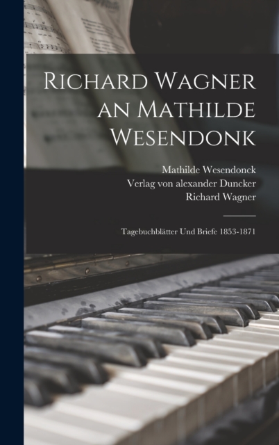 Richard Wagner an Mathilde Wesendonk : Tagebuchblatter und Briefe 1853-1871, Hardback Book