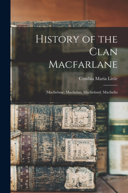 History of the Clan Macfarlane : (Macfarlane) Macfarlan, Macfarland, Macfarlin, Paperback / softback Book